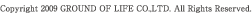 Copyright 2009 GROUND OF LIFE CO.,LTD. All Rights Reserved.